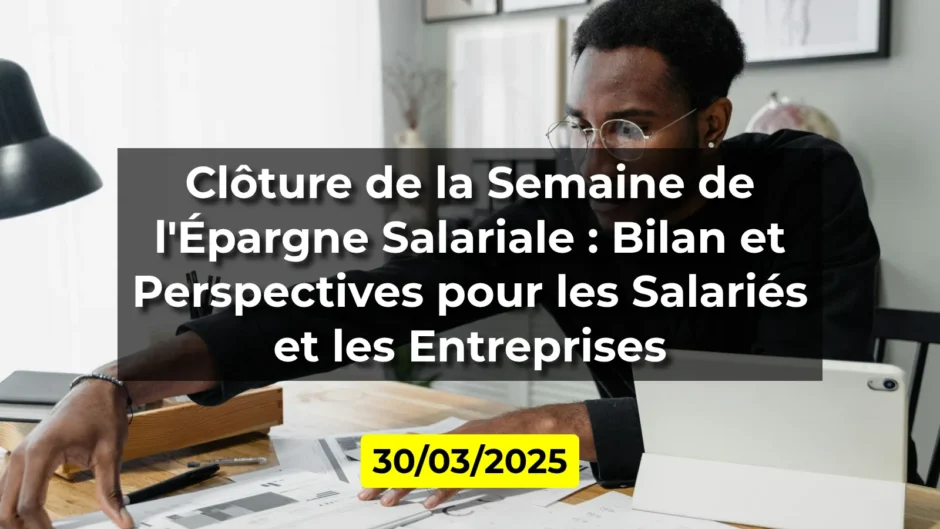 Clôture de la Semaine de l'Épargne Salariale : Bilan et Perspectives pour les Salariés et les Entreprises