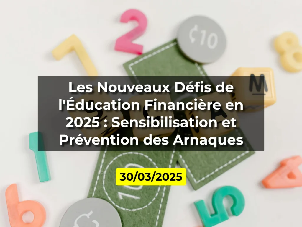 Les Nouveaux Défis de l'Éducation Financière en 2025 : Sensibilisation et Prévention des Arnaques