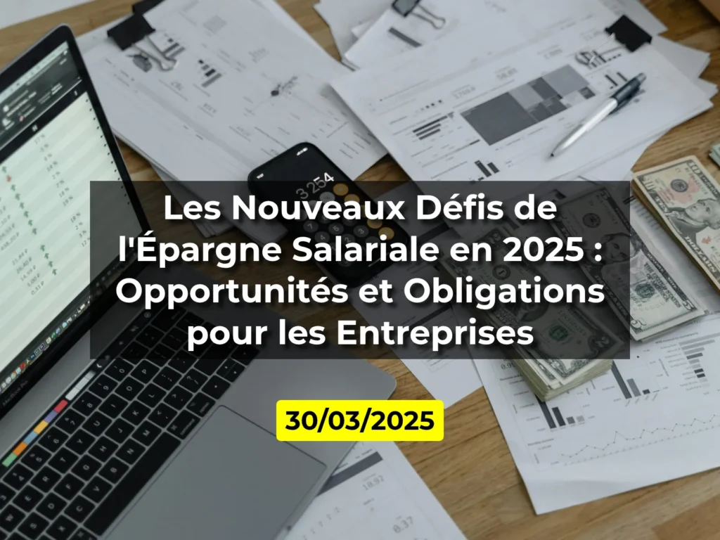 Les Nouveaux Défis de l'Épargne Salariale en 2025 : Opportunités et Obligations pour les Entreprises